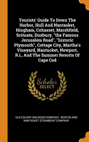 9780343608996: Tourists' Guide To Down The Harbor, Hull And Nantasket, Hingham, Cohasset, Marshfield, Scituate, Duxbury, "the Famous Jerusalem Road", "historic ... R.i., And The Summer Resorts Of Cape Cod