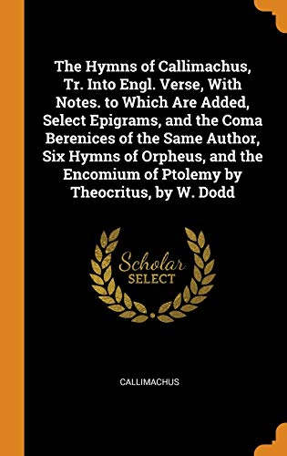 9780343668297: The Hymns of Callimachus@@ Tr. Into Engl. Verse@@ with Notes. to Which Are Added@@ Select Epigrams@@ and the Coma Berenices of the Same Author@@ Six Hymns ... Encomium of Ptolemy by Theocritus@@ by W.