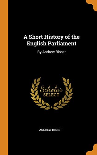 9780343861834: A Short History Of The English Parliament: By Andrew Bisset