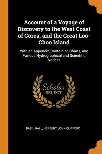 Stock image for Account of a Voyage of Discovery to the West Coast of Corea, and the Great Loo-Choo Island: With an Appendix, Containing Charts, and Various Hydrographical and Scientific Notices