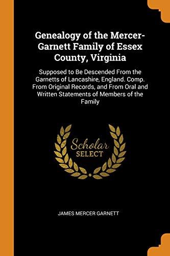 Stock image for Genealogy of the Mercer-Garnett Family of Essex County, Virginia: Supposed to Be Descended from the Garnetts of Lancashire, England. Comp. from ... Written Statements of Members of the Family