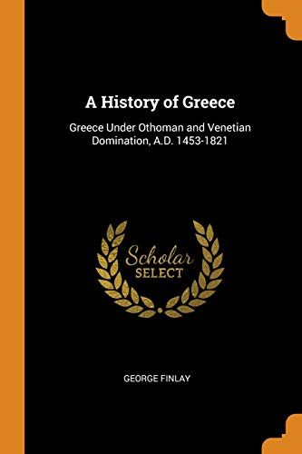 Stock-Bild f�r A History of Greece: Greece Under Othoman and Venetian Domination, A.D. 1453-1821