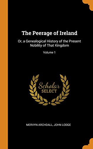 Image d?archive pour The Peerage of Ireland: Or, a Genealogical History of the Present Nobility of That Kingdom; Volume 1