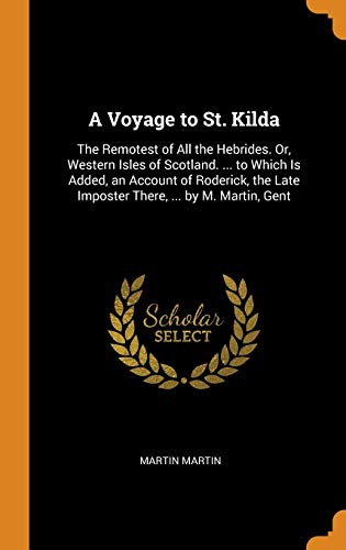9780344142574: A Voyage to St. Kilda: The Remotest of All the Hebrides. Or, Western Isles of Scotland. ... to Which Is Added, an Account of Roderick, the Late Imposter There, ... by M. Martin, Gent