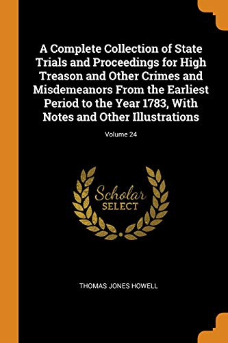 9780344152924: A Complete Collection of State Trials and Proceedings for High Treason and Other Crimes and Misdemeanors from the Earliest Period to the Year 1783, with Notes and Other Illustrations; Volume 24