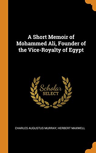 9780344225062: A Short Memoir Of Mohammed Ali, Founder Of The Vice-Royalty Of Egypt