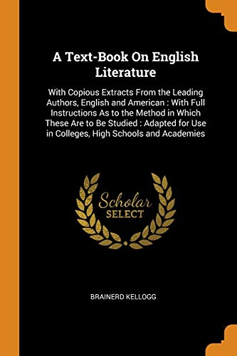 Imagen de stock para A Text-Book On English Literature: With Copious Extracts From the Leading Authors, English and American : With Full Instructions As to the Method in ... Use in Colleges, High Schools and Academies