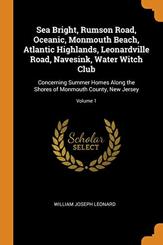 9780344551109: Sea Bright, Rumson Road, Oceanic, Monmouth Beach, Atlantic Highlands, Leonardville Road, Navesink, Water Witch Club: Concerning Summer Homes Along the Shores of Monmouth County, New Jersey; Volume 1