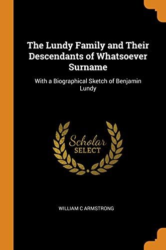 9780344862922: The Lundy Family and Their Descendants of Whatsoever Surname: With a Biographical Sketch of Benjamin Lundy