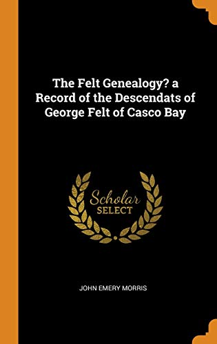 9780344922510: The Felt Genealogy? a Record of the Descendats of George Felt of Casco Bay