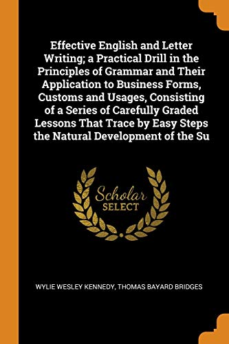 9780344950506: Effective English and Letter Writing; a Practical Drill in the Principles of Grammar and Their Application to Business Forms, Customs and Usages, ... Easy Steps the Natural Development of the Su