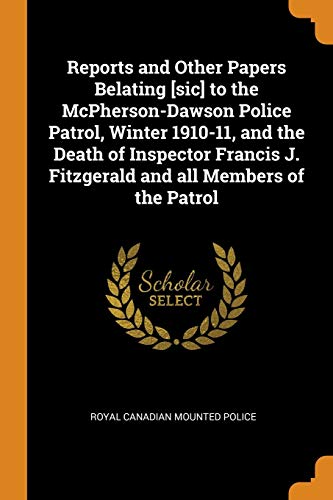 9780344959608: Reports and Other Papers Belating [sic] to the McPherson-Dawson Police Patrol, Winter 1910-11, and the Death of Inspector Francis J. Fitzgerald and Al