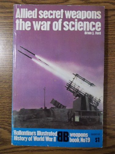 Allied Secret Weapons: The War of Science. Ballantine's Illustrated History of World War II, Weap...