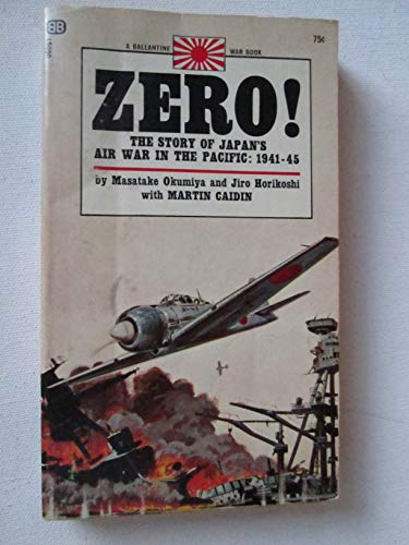 Zero! The Story of Japan's Air War in the Pacific: 1941-45 (9780345030337) by Masatake Okumiya; Jiro Horikoshi; Martin Caidin