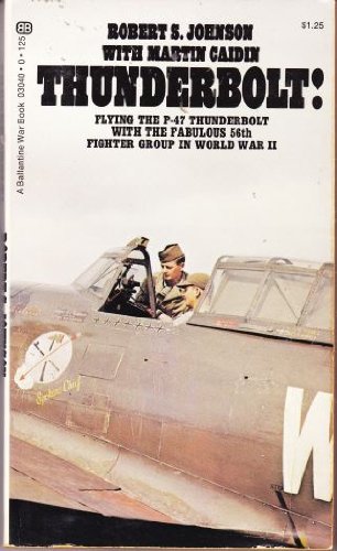 Thunderbolt! Flying the P-47 Thunderbolt with the Fabulous 56th Fighter Group in World War II (9780345030405) by Robert S Johnson