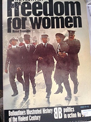 The fight for freedom for women (Ballantine's illustrated history of the violent century. Politics in action, no. 9) (9780345033147) by Tremain, Rose