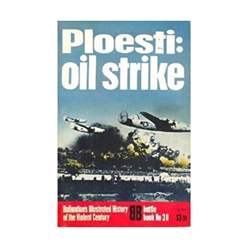 Ploesti: Oil Strike (Ballantine's Illustrated History of the Violent Century. Battle Book, No. 30) (9780345237958) by Sweetman, John