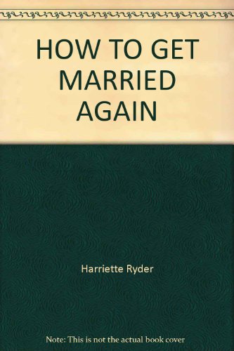 How to Get Married Again!: The Surefire Guide to Finding a New Mate