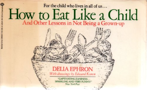 Beispielbild fr How to Eat Like a Child : And Other Lessons in Not Being a Grown-Up zum Verkauf von Better World Books