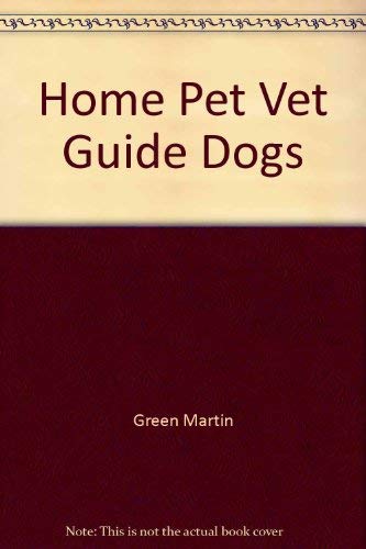 The Home Pet Vet Guide: Dogs (9780345289445) by Martin I. Green