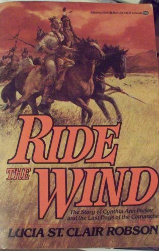 9780345291455: Ride the Wind: The Story of Cynthia Ann Parker and the Last Days of the Comanche