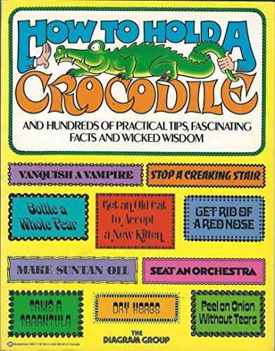 Beispielbild fr How to Hold a Crocodile and Hundreds of Other Practical Tips, Fascinating Facts, Quizzes, Games and Pastimes zum Verkauf von Better World Books: West