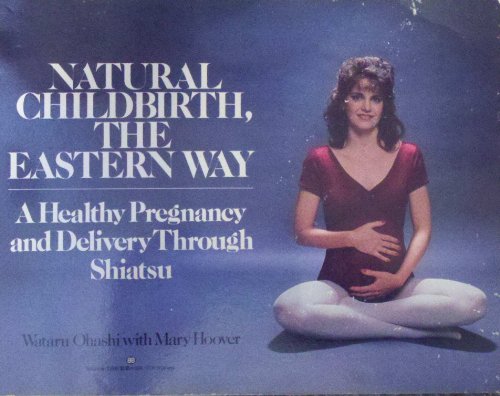 Natural childbirth the Eastern way: a healthy pregnancy and delivery through shiatsu (9780345300898) by OHASHI, WATARU