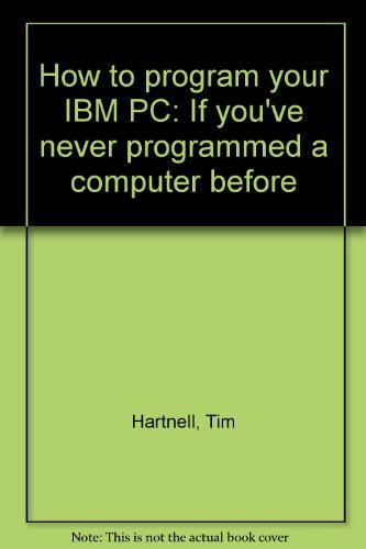 Beispielbild fr How to Program Your IBM PC If You've Never Programmed a Computer Before zum Verkauf von Shaker Mill Books