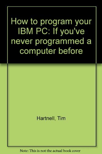 9780345316615: How to program your IBM PC: If you've never programmed a computer before