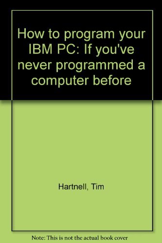 Stock image for How to Program Your IBM PC If You've Never Programmed a Computer Before for sale by Shaker Mill Books