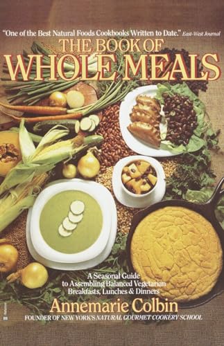 Imagen de archivo de The Book of Whole Meals: A Seasonal Guide to Assembling Balanced Vegetarian Breakfasts, Lunches and Dinners a la venta por Priceless Books