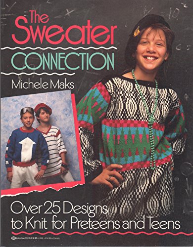 The Sweater Connection: Over 25 Designs to Knit for Preteens and Teens