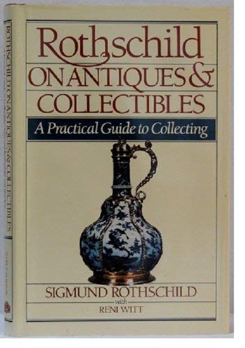Stock image for Rothschild on Antiques and Collectibles : A Practical Guide to Collecting for sale by Better World Books