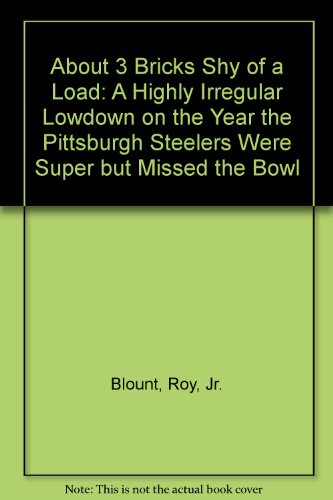 9780345341068: About 3 Bricks Shy of a Load: A Highly Irregular Lowdown on the Year the Pittsburgh Steelers Were Super but Missed the Bowl