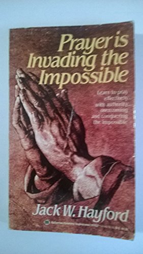 Prayer Is Invading the Impossible (9780345352521) by Hayford, Jack W.