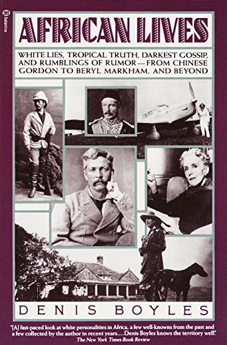 African lives : white lies, tropical truth, darkest gossip, and rumblings of rumor -- from Chinese Gordon to Beryl Markham, and beyond / Denis Boyles - Boyles, Denis
