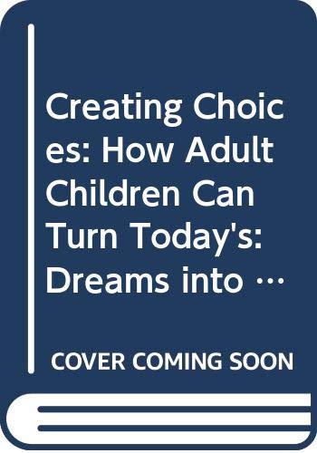 Stock image for Creating Choices: How Adult Children Can Turn Today's: Dreams into Tomorrow's Reality for sale by More Than Words