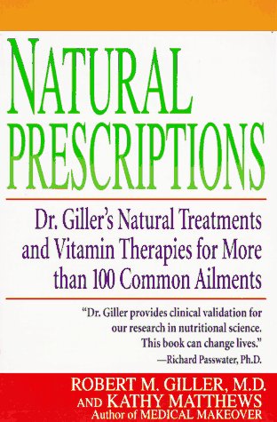 Imagen de archivo de Natural Prescriptions : Dr. Giller's Natural Treatments and Vitamin Therapies for More Than 100 Common Ailments a la venta por Better World Books