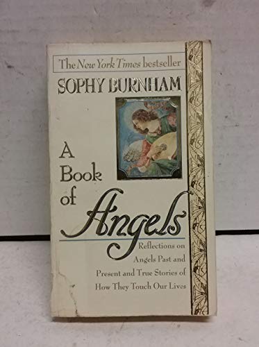 

A Book of Angels: Reflections on Angels Past and Present and True Stories of How They Touch Our Lives