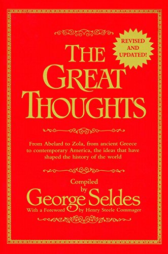 Beispielbild fr The Great Thoughts, From Abelard to Zola, from Ancient Greece to Contemporary America, the Ideas that have Shaped the History of the World zum Verkauf von Wonder Book