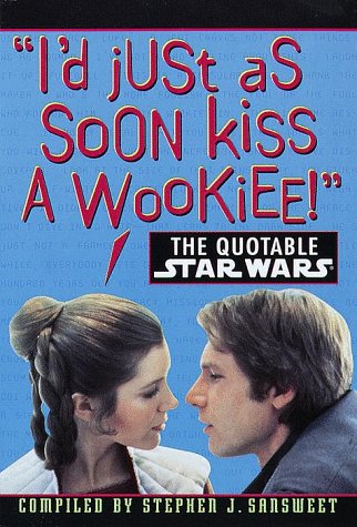 9780345407603: The Quotable Star Wars: I'd Just As Soon Kiss a Wookiee