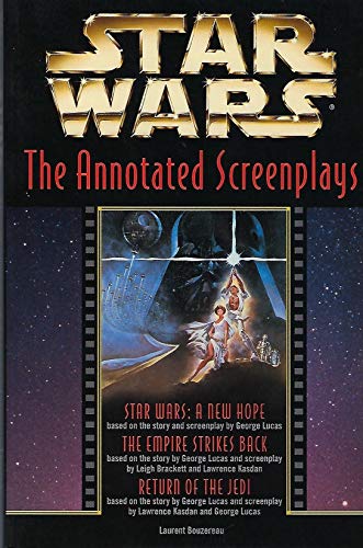 Star Wars: The Annotated Screenplays - STAR WARS A NEW HOPE // THE EMPIRE STRIKES BACK // RETURN OF THE JEDI . - Bouzereau, Laurent. - Lucas, George; Brackett, Leigh, Kasdan, Lawrence;