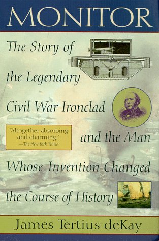 Monitor: The Story of the Legendary Civil War Ironclad and The Man Whose Invention Changed the Co...