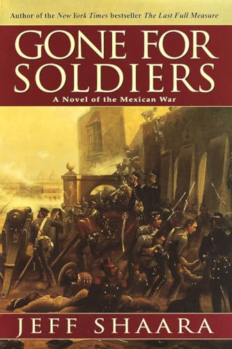 Gone for Soldiers: A Novel of the Mexican War (9780345427502) by Shaara, Jeff