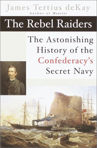 Stock image for The Rebel Raiders : The Astonishing History of the Confederacy's Secret Navy for sale by Better World Books