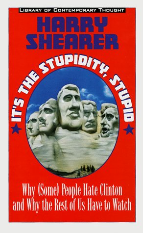 Stock image for It's the Stupidity, Stupid: Why (Some) People Hate Clinton and Why the Rest of Us Have to Watch (Library of Contemporary Thought) for sale by Dunaway Books