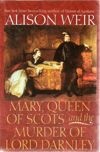 Mary, Queen of Scots and the Murder of Lord Darnley - Mary, Queen of Scots] Weir, Alison