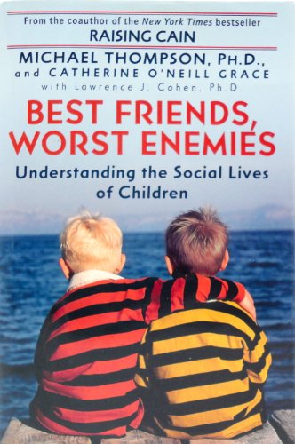 Best Friends, Worst Enemies: Understanding the Social Lives of Children (9780345438096) by Michael Thompson, Ph. D.; Catherine O'Neill Grace; Lawrence J. Cohen, Ph. D.