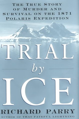 Imagen de archivo de Trial by Ice: The True Story of Murder and Survival on the 1871 Polaris Expedition a la venta por ZBK Books