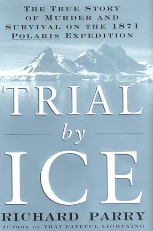 Stock image for Trial by Ice: The True Story of Murder and Survival on the 1871 Polaris Expedition for sale by rarefirsts